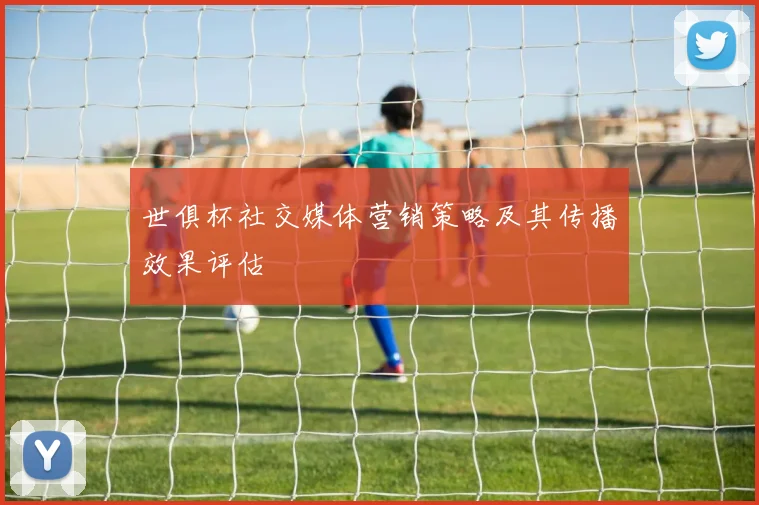 世俱杯社交媒体营销策略及其传播效果评估
