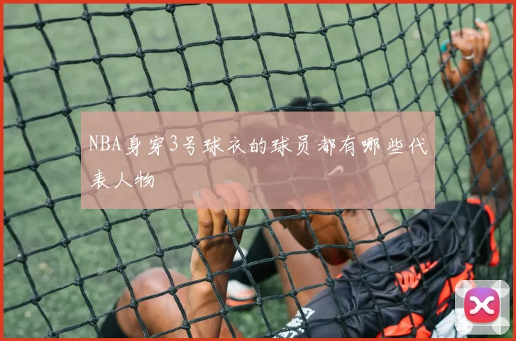 NBA身穿3号球衣的球员都有哪些代表人物