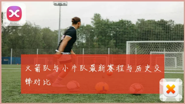 火箭队与小牛队最新赛程与历史交锋对比